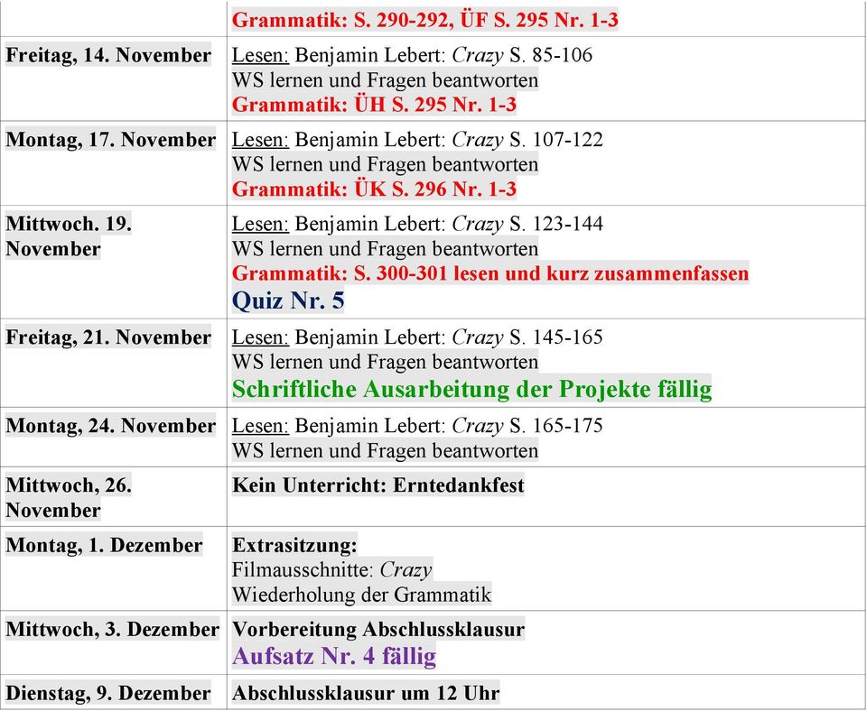 Lesen: Benjamin Lebert: Crazy S. 165-175 Mittwoch, 26. Montag, 1. Dezember Kein Unterricht: Erntedankfest Extrasitzung: Filmausschnitte: Crazy Wiederholung der Grammatik Mittwoch, 3.