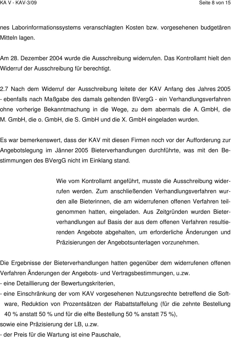 7 Nach dem Widerruf der Ausschreibung leitete der KAV Anfang des Jahres 2005 - ebenfalls nach Maßgabe des damals geltenden BVergG - ein Verhandlungsverfahren ohne vorherige Bekanntmachung in die
