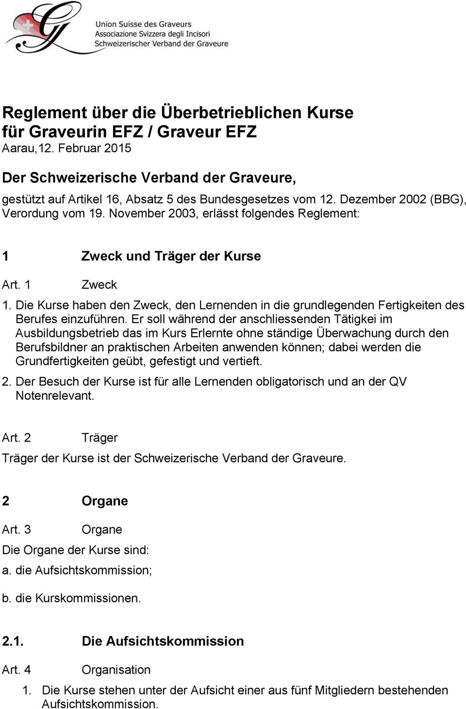 Die Kurse haben den Zweck, den Lernenden in die grundlegenden Fertigkeiten des Berufes einzuführen.