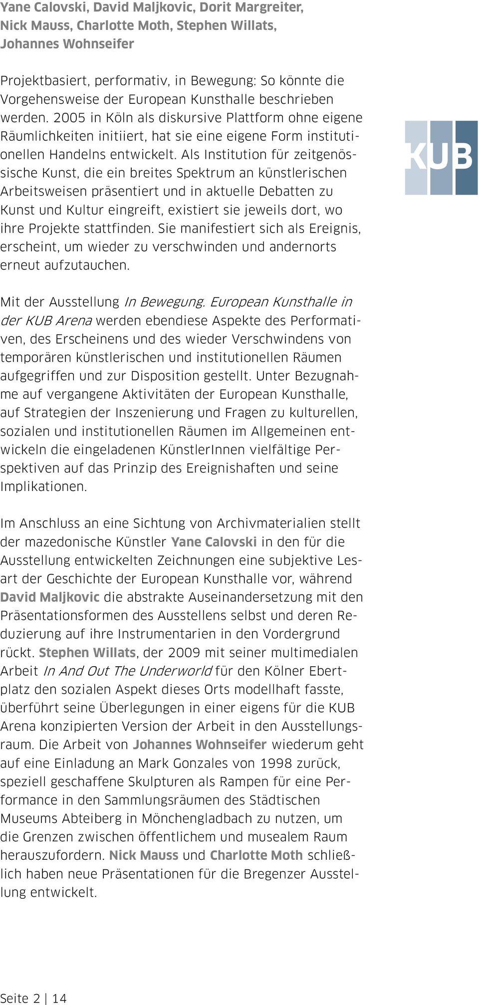 Als Institution für zeitgenössische Kunst, die ein breites Spektrum an künstlerischen Arbeitsweisen präsentiert und in aktuelle Debatten zu Kunst und Kultur eingreift, existiert sie jeweils dort, wo