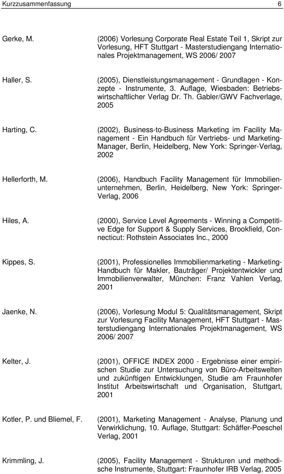 (2002), Business-to-Business Marketing im Facility Management - Ein Handbuch für Vertriebs- und Marketing- Manager, Berlin, Heidelberg, New York: Springer-Verlag, 2002 Hellerforth, M.
