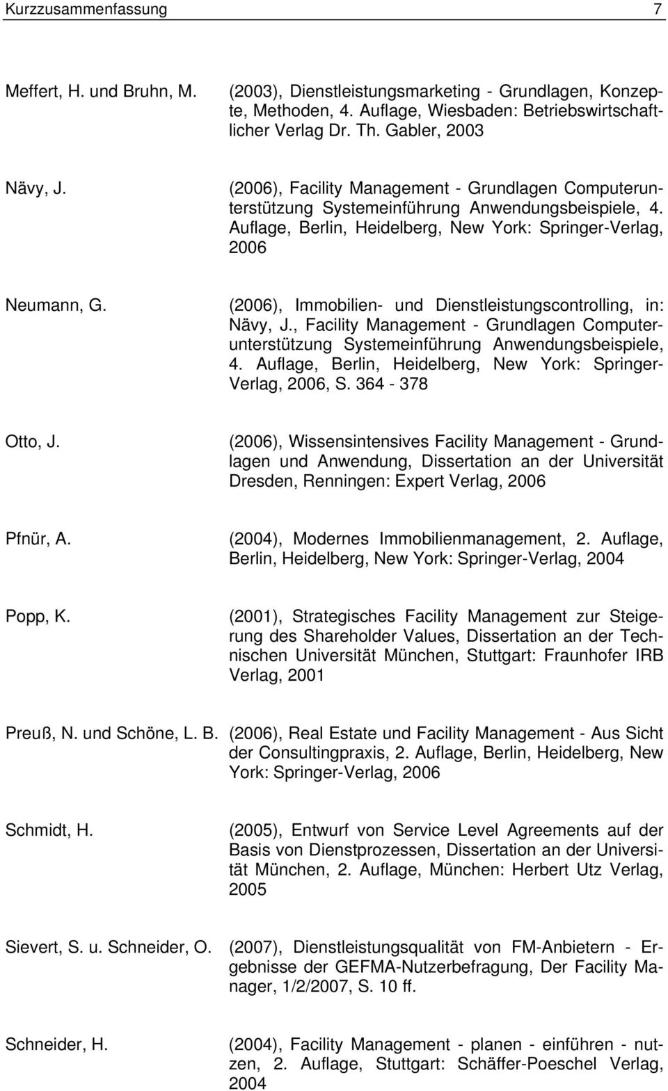 (2006), Immobilien- und Dienstleistungscontrolling, in: Nävy, J., Facility Management - Grundlagen Computerunterstützung Systemeinführung Anwendungsbeispiele, 4.