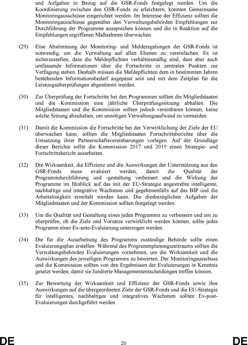 ergriffenen Maßnahmen überwachen. (29) Eine Abstimmung der Monitoring- und Melderegelungen der GSR-Fonds ist notwendig, um die Verwaltung auf allen Ebenen zu vereinfachen.