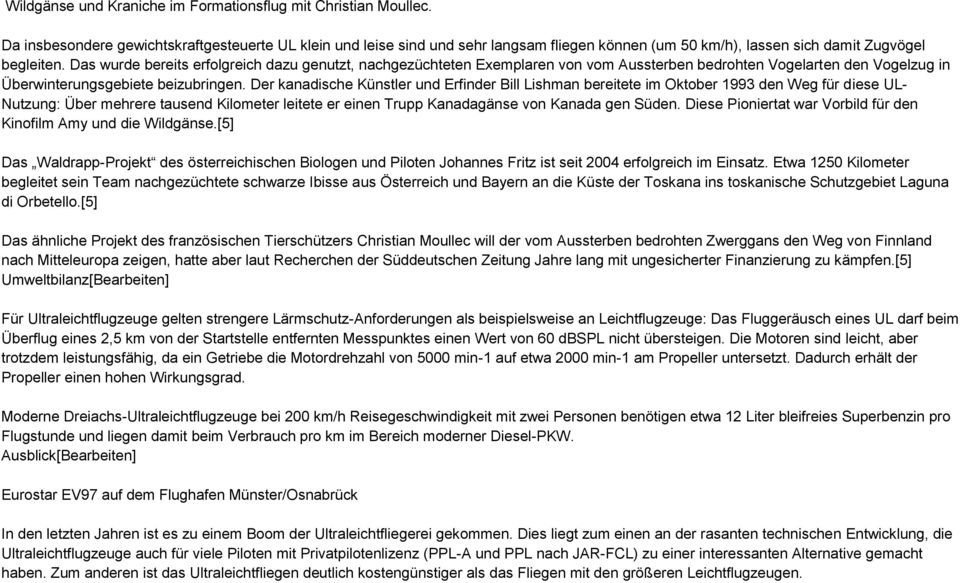 Das wurde bereits erfolgreich dazu genutzt, nachgezüchteten Exemplaren von vom Aussterben bedrohten Vogelarten den Vogelzug in Überwinterungsgebiete beizubringen.