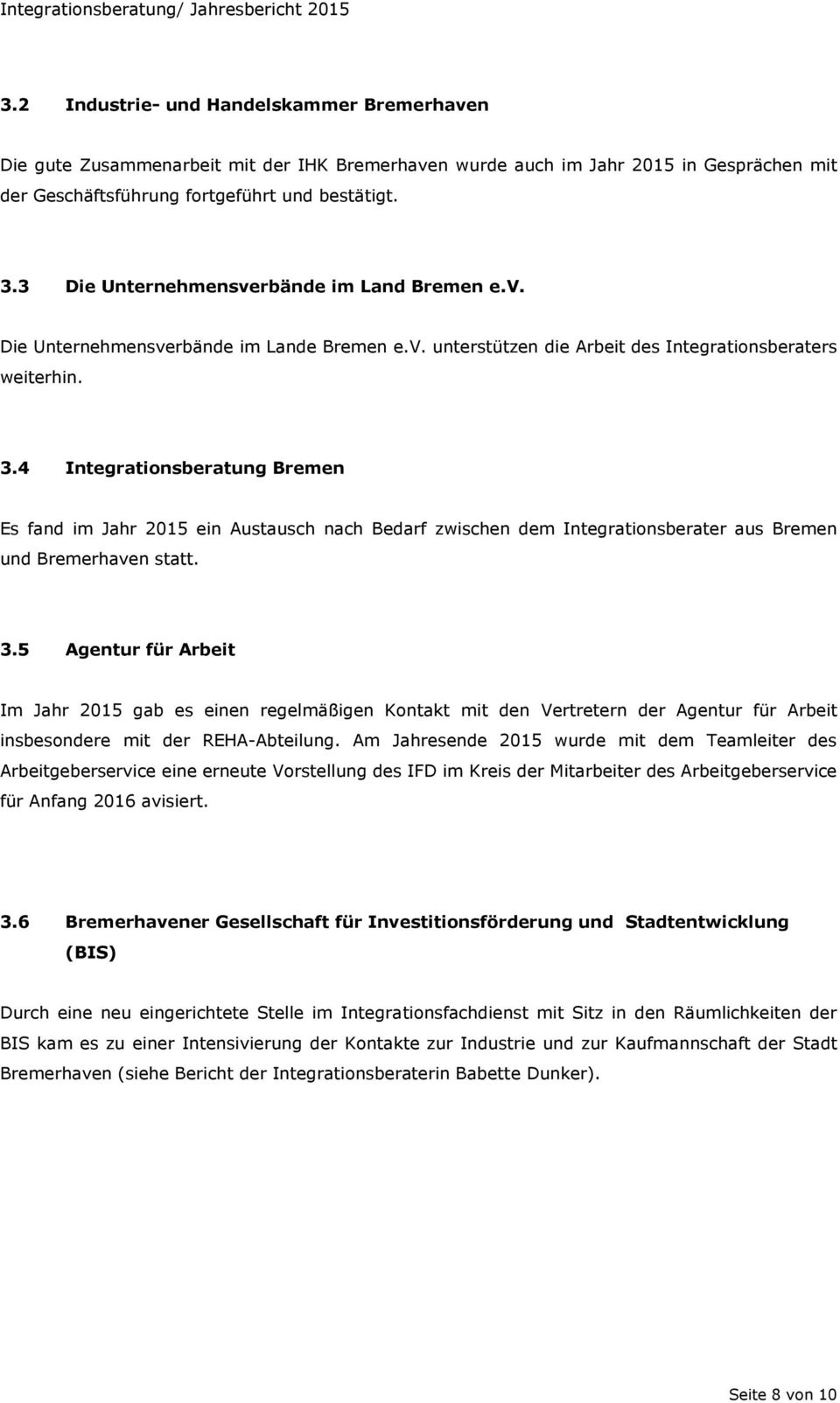 4 Integrationsberatung Bremen Es fand im Jahr 2015 ein Austausch nach Bedarf zwischen dem Integrationsberater aus Bremen und Bremerhaven statt. 3.