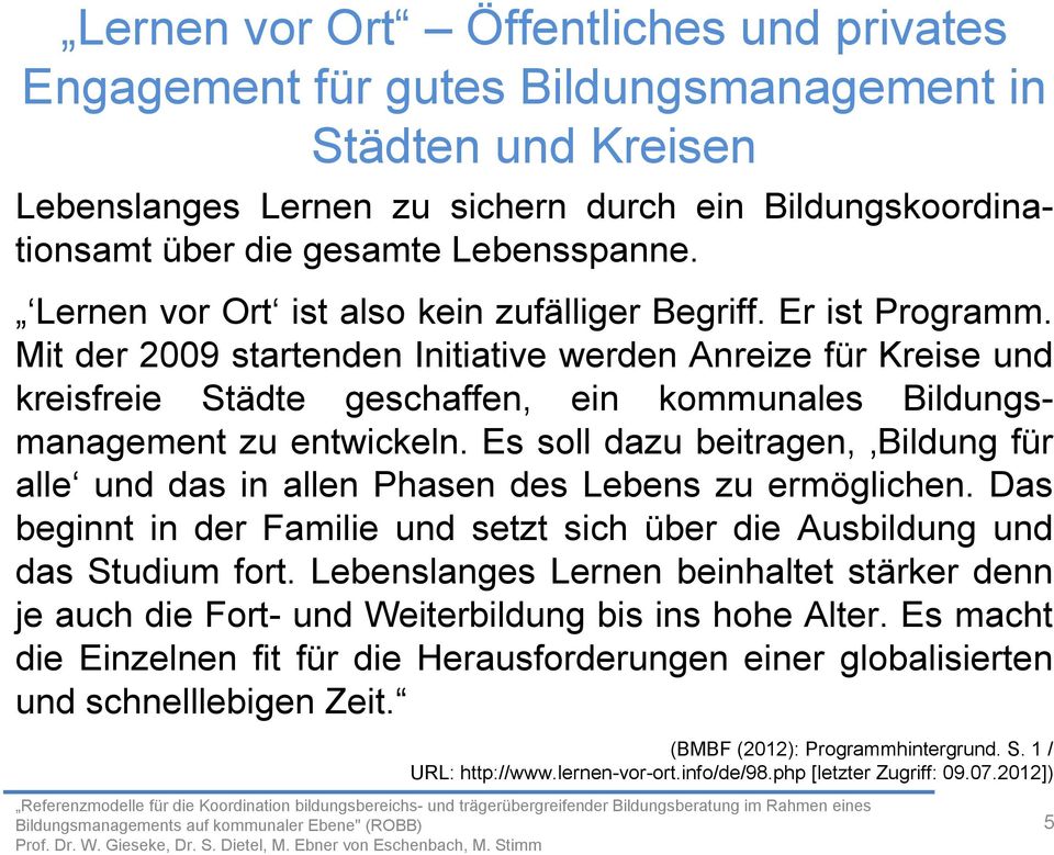 Mit der 2009 startenden Initiative werden Anreize für Kreise und kreisfreie Städte geschaffen, ein kommunales Bildungsmanagement zu entwickeln.