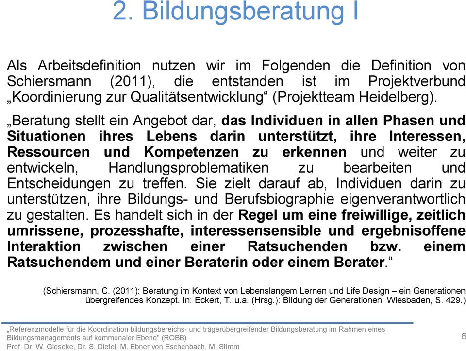 Beratung stellt ein Angebot dar, das Individuen in allen Phasen und Situationen ihres Lebens darin unterstützt, ihre Interessen, Ressourcen und Kompetenzen zu erkennen und weiter zu entwickeln,