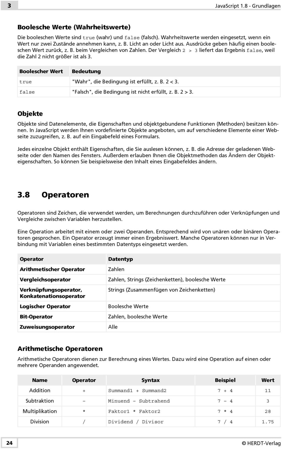 Der Vergleich 2 > 3 liefert das Ergebnis false, weil die Zahl 2 nicht größer ist als 3. Boolescher Wert Bedeutung "Wahr", die Bedingung ist erfüllt, z. B. 2 < 3.