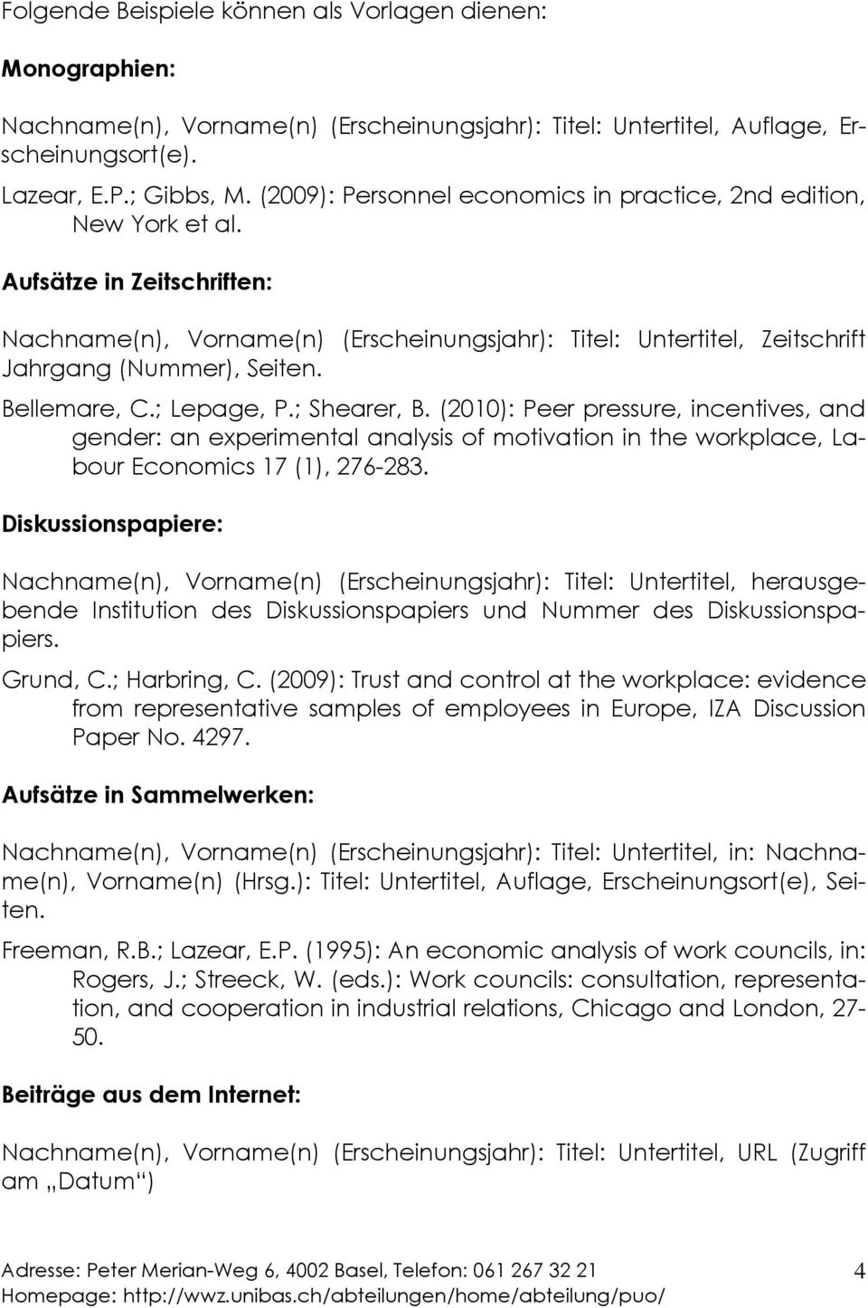 Bellemare, C.; Lepage, P.; Shearer, B. (2010): Peer pressure, incentives, and gender: an experimental analysis of motivation in the workplace, Labour Economics 17 (1), 276-283.