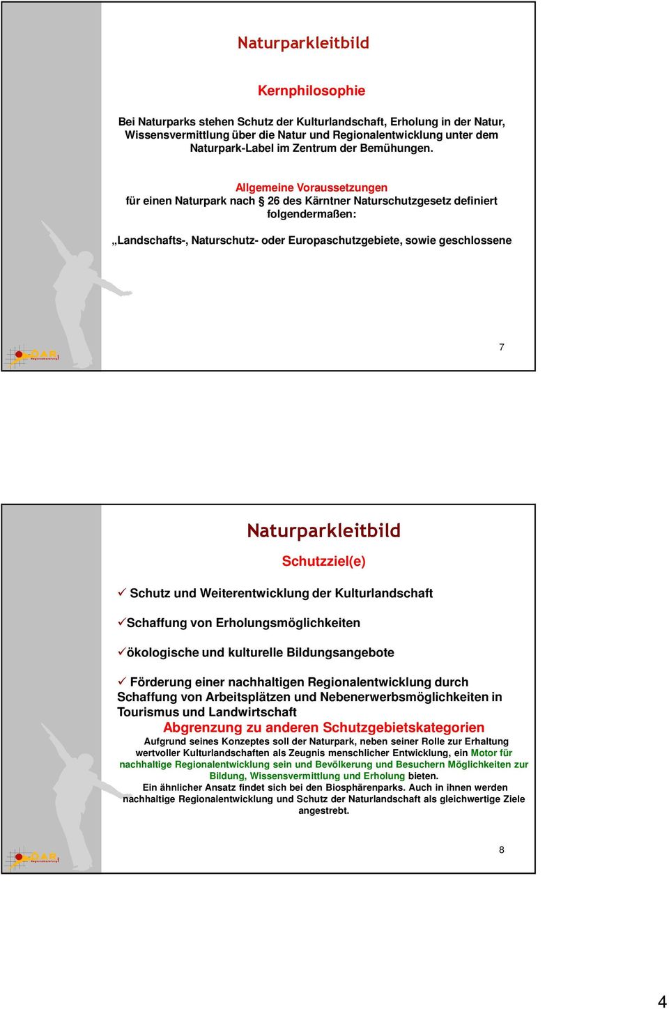 Allgemeine Voraussetzungen für einen Naturpark nach 26 des Kärntner Naturschutzgesetz definiert folgendermaßen: Landschafts-, Naturschutz- oder Europaschutzgebiete, sowie geschlossene 7