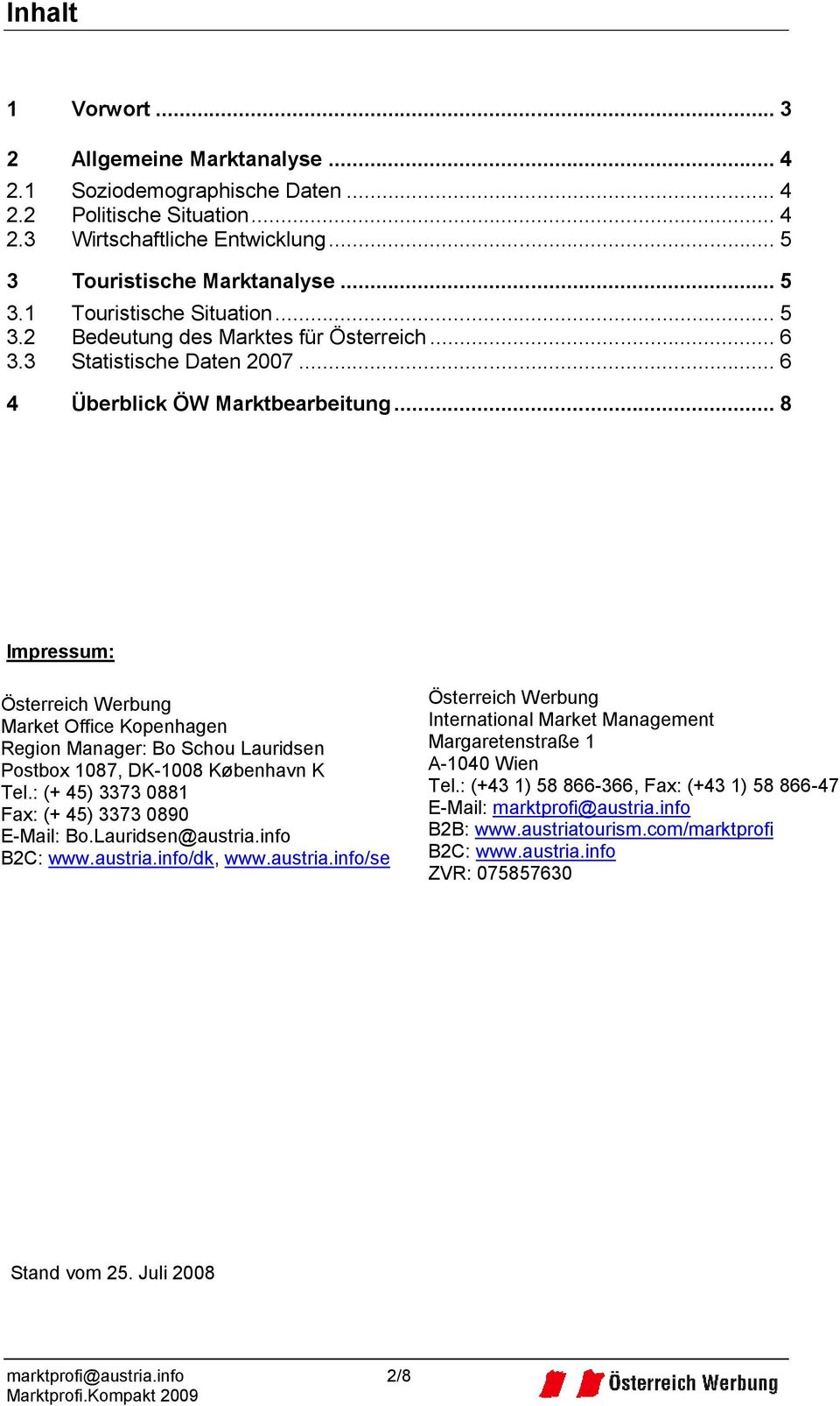.. 8 Impressum: Österreich Werbung Market Office Kopenhagen Region Manager: Bo Schou Lauridsen Postbox 1087, DK-1008 København K Tel.: (+ 45) 3373 0881 Fax: (+ 45) 3373 0890 E-Mail: Bo.