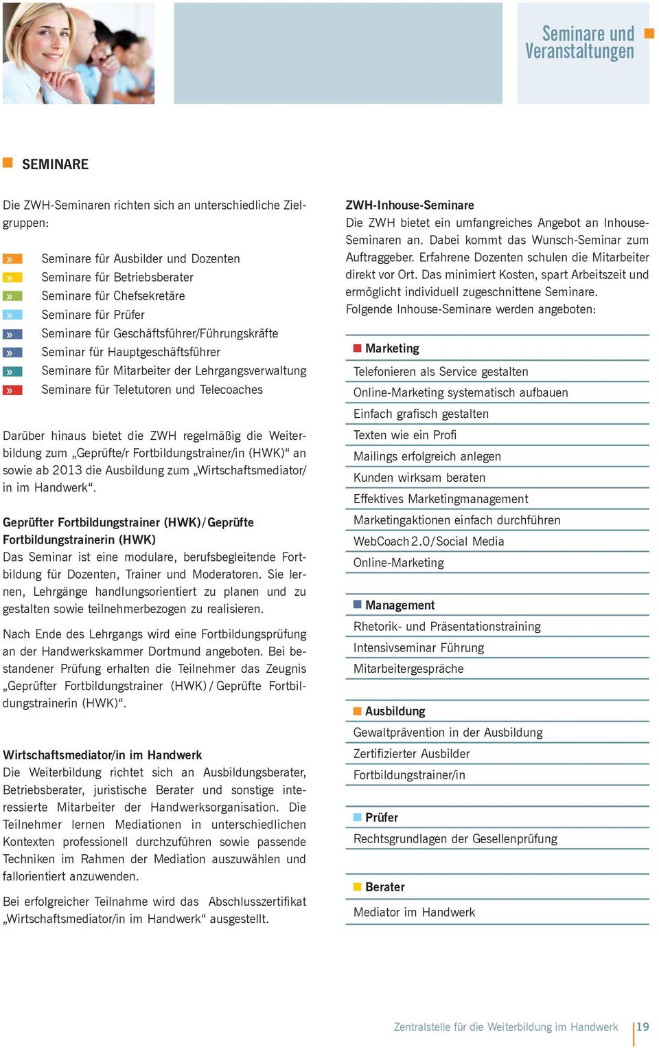 Telecoaches Darüber hinaus bietet die ZWH regelmäßig die Weiterbildung zum Geprüfte/r Fortbildungstrainer/in (HWK) an sowie ab 2013 die Ausbildung zum Wirtschaftsmediator/ in im Handwerk.