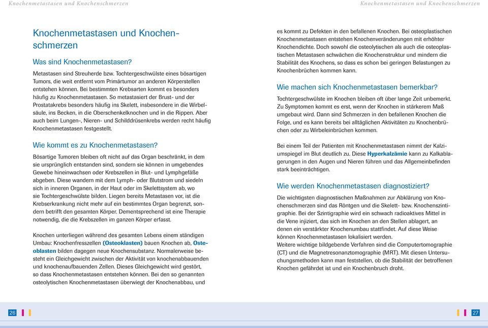 So metastasiert der Brust- und der Prostatakrebs besonders häufig ins Skelett, insbesondere in die Wirbelsäule, ins Becken, in die Oberschenkelknochen und in die Rippen.