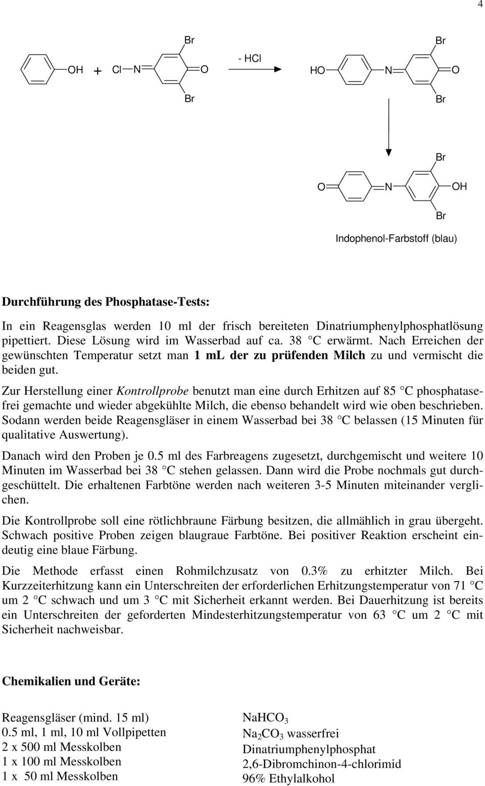 Zur Herstellung einer Kontrollprobe benutzt man eine durch Erhitzen auf 85 C phosphatasefrei gemachte und wieder abgekühlte Milch, die ebenso behandelt wird wie oben beschrieben.