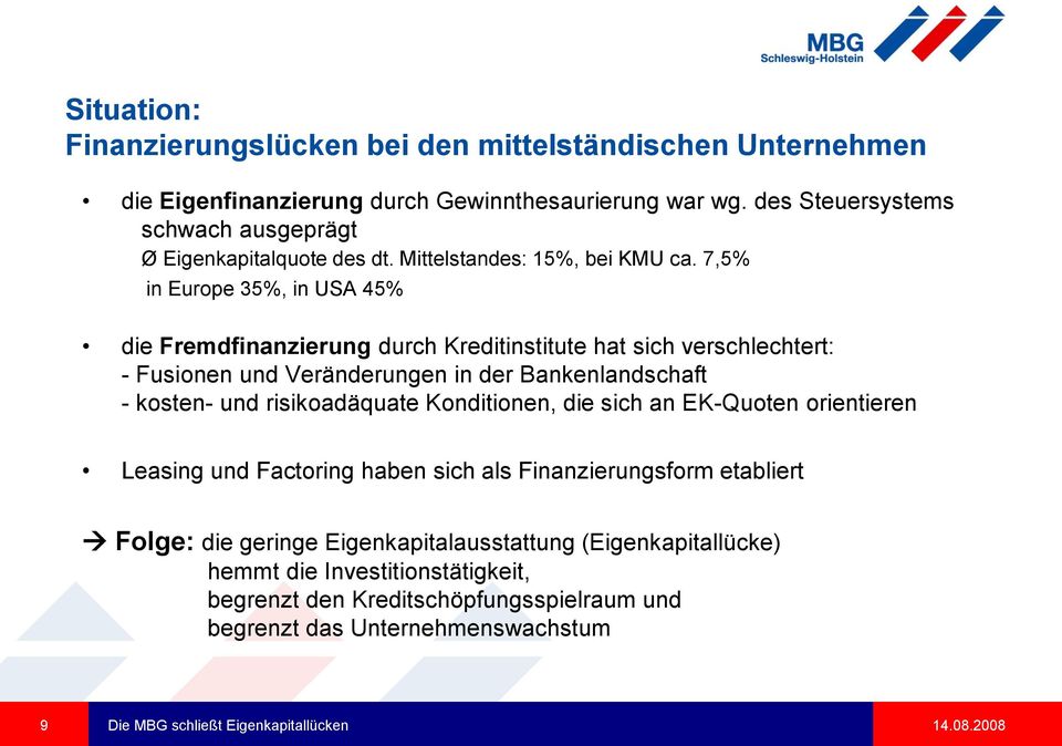 7,5% in Europe 35%, in USA 45% die Fremdfinanzierung durch Kreditinstitute hat sich verschlechtert: - Fusionen und Veränderungen in der Bankenlandschaft - kosten- und risikoadäquate