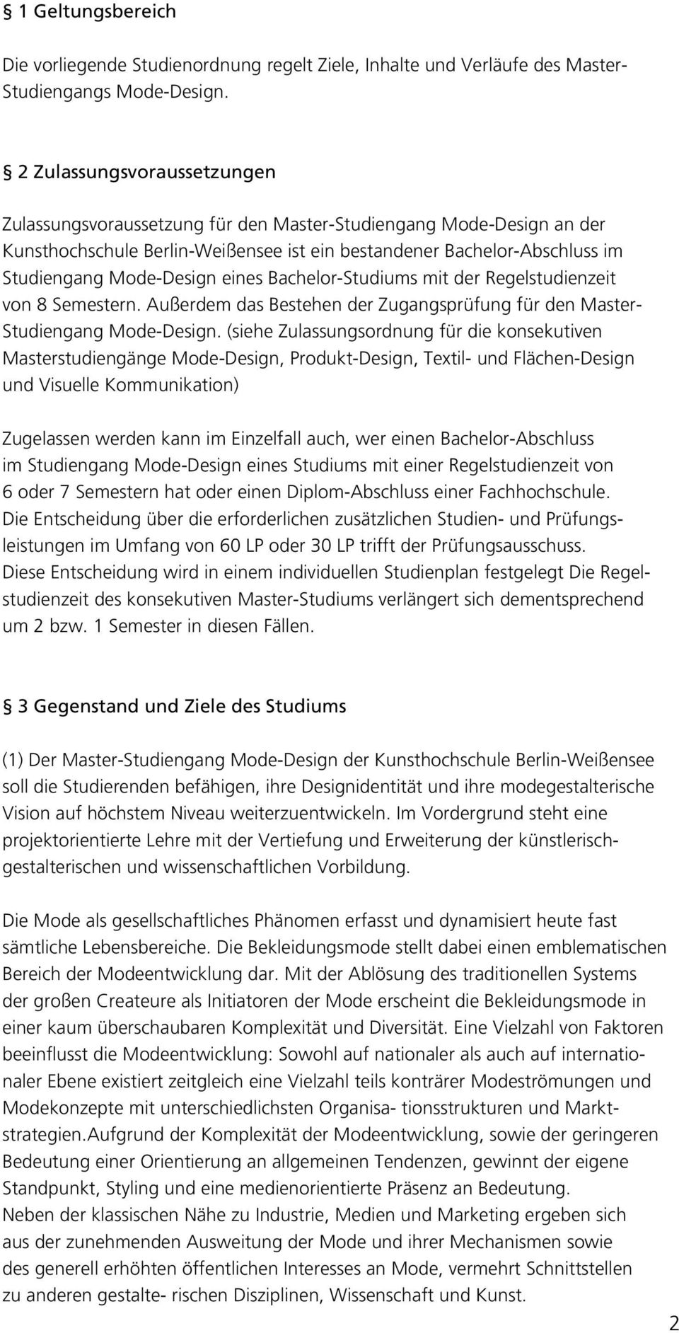 eines Bachelor-Studiums mit der Regelstudienzeit von 8 Semestern. Außerdem das Bestehen der Zugangsprüfung für den Master- Studiengang Mode-Design.