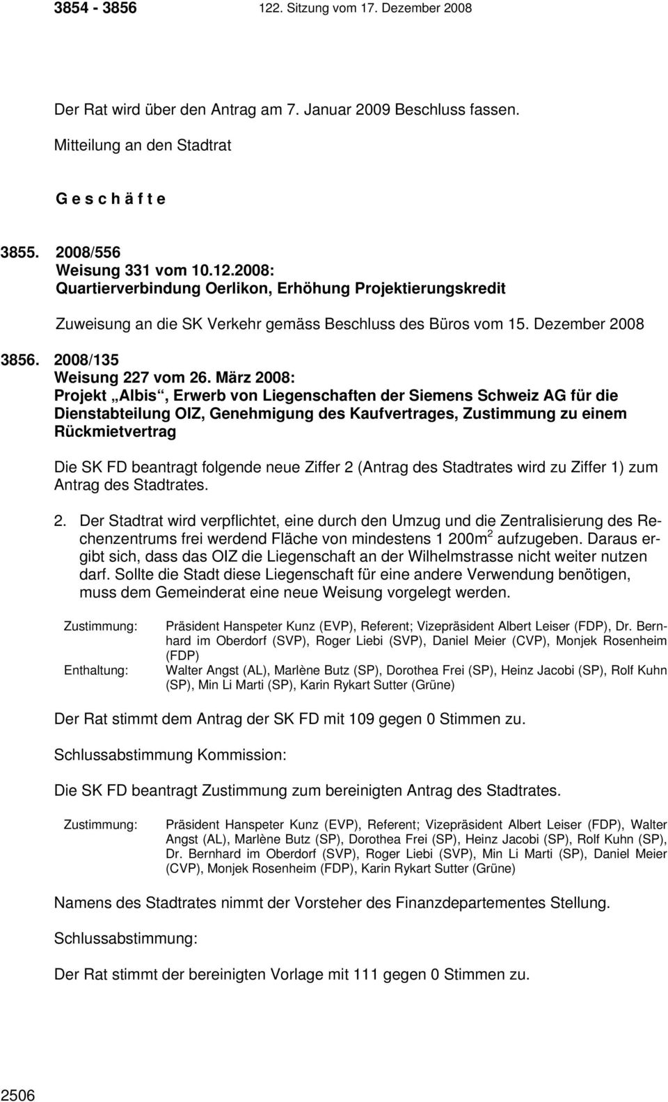 März 2008: Projekt Albis, Erwerb von Liegenschaften der Siemens Schweiz AG für die Dienstabteilung OIZ, Genehmigung des Kaufvertrages, Zustimmung zu einem Rückmietvertrag Die SK FD beantragt folgende