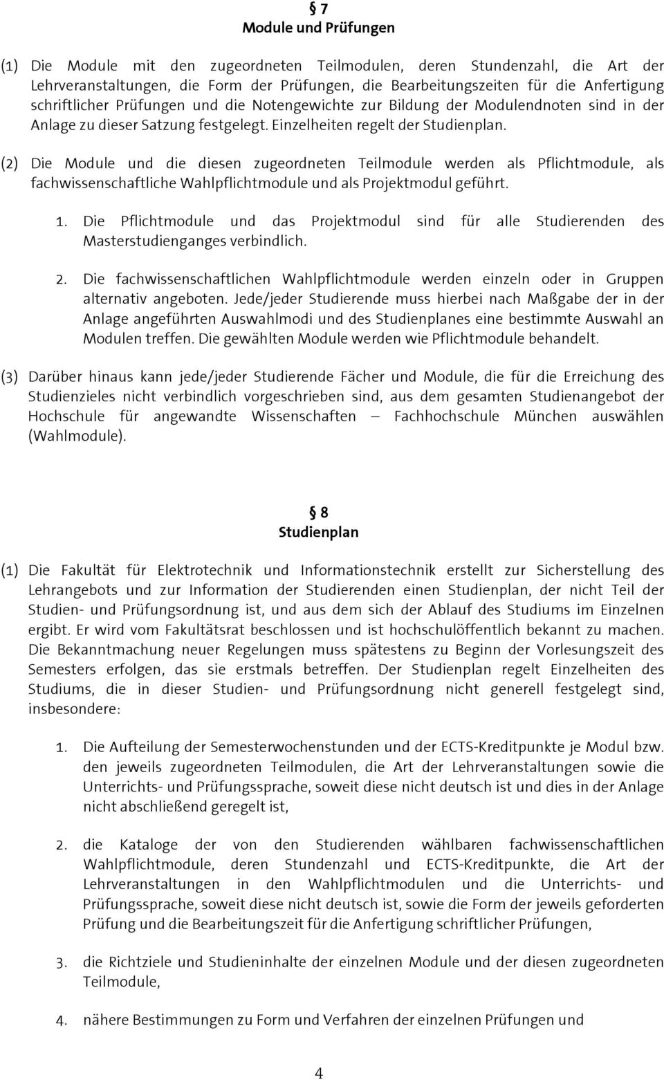 (2) Die Module und die diesen zugeordneten Teilmodule werden als Pflichtmodule, als fachwissenschaftliche Wahlpflichtmodule und als Projektmodul geführt. 1.