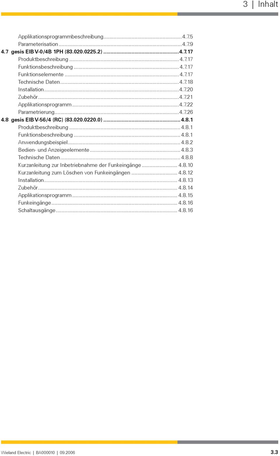 .. 4.8.1 Funktionsbeschreibung... 4.8.1 Anwendungsbeispiel... 4.8.2 Bedien- und Anzeigeelemente... 4.8.3 Technische Daten... 4.8.8 Kurzanleitung zur Inbetriebnahme der Funkeingänge... 4.8.10 Kurzanleitung zum Löschen von Funkeingängen.