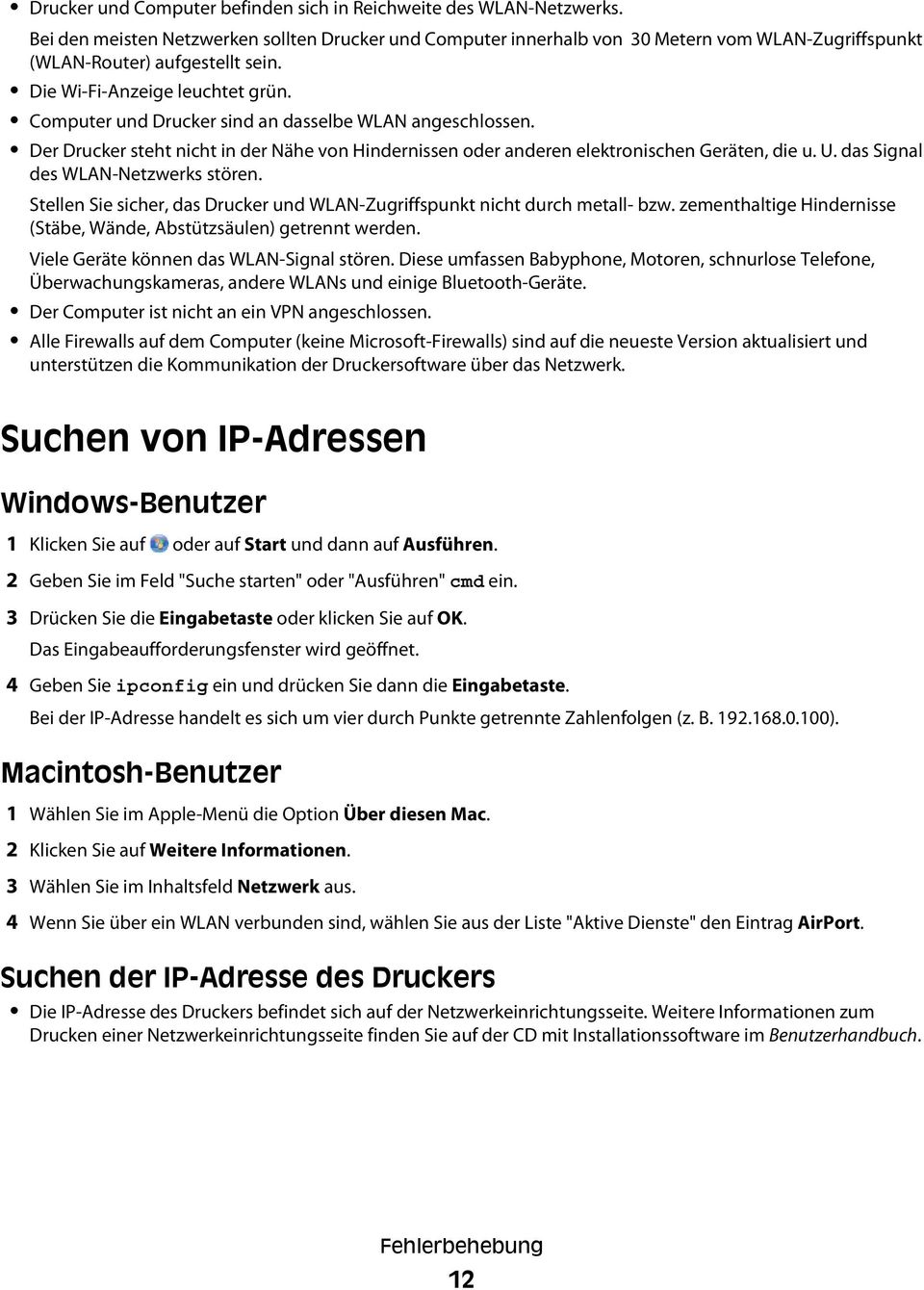 Computer und Drucker sind an dasselbe WLAN angeschlossen. Der Drucker steht nicht in der Nähe von Hindernissen oder anderen elektronischen Geräten, die u. U. das Signal des WLAN-Netzwerks stören.