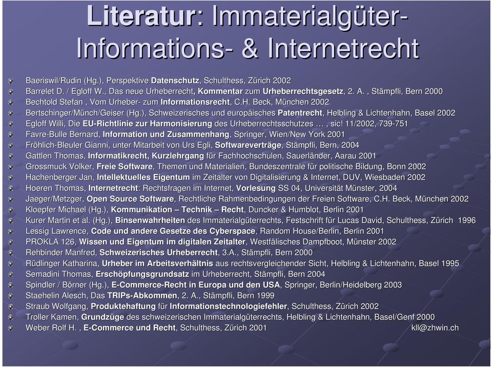 ), Schweizerisches und europäisches Patentrecht,, Helbling & Lichtenhahn, Basel 2002 Egloff Willi, Die EU-Richtlinie zur Harmonisierung des Urheberrechtsschutzes, sic!