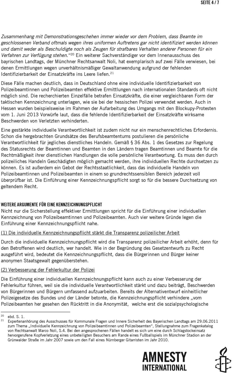20 Ein weiterer Sachverständiger vor dem Innenausschuss des bayrischen Landtags, der Münchner Rechtsanwalt Noli, hat exemplarisch auf zwei Fälle verwiesen, bei denen Ermittlungen wegen