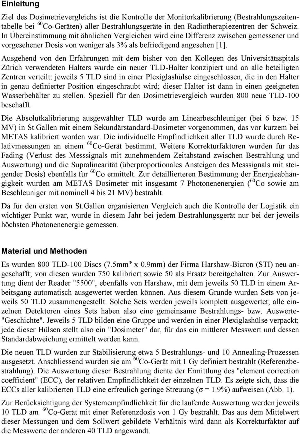 Ausgehend von den Erfahrungen mit dem bisher von den Kollegen des Universitätsspitals Zürich verwendeten Halters wurde ein neuer TLD-Halter konzipiert und an alle beteiligten Zentren verteilt: