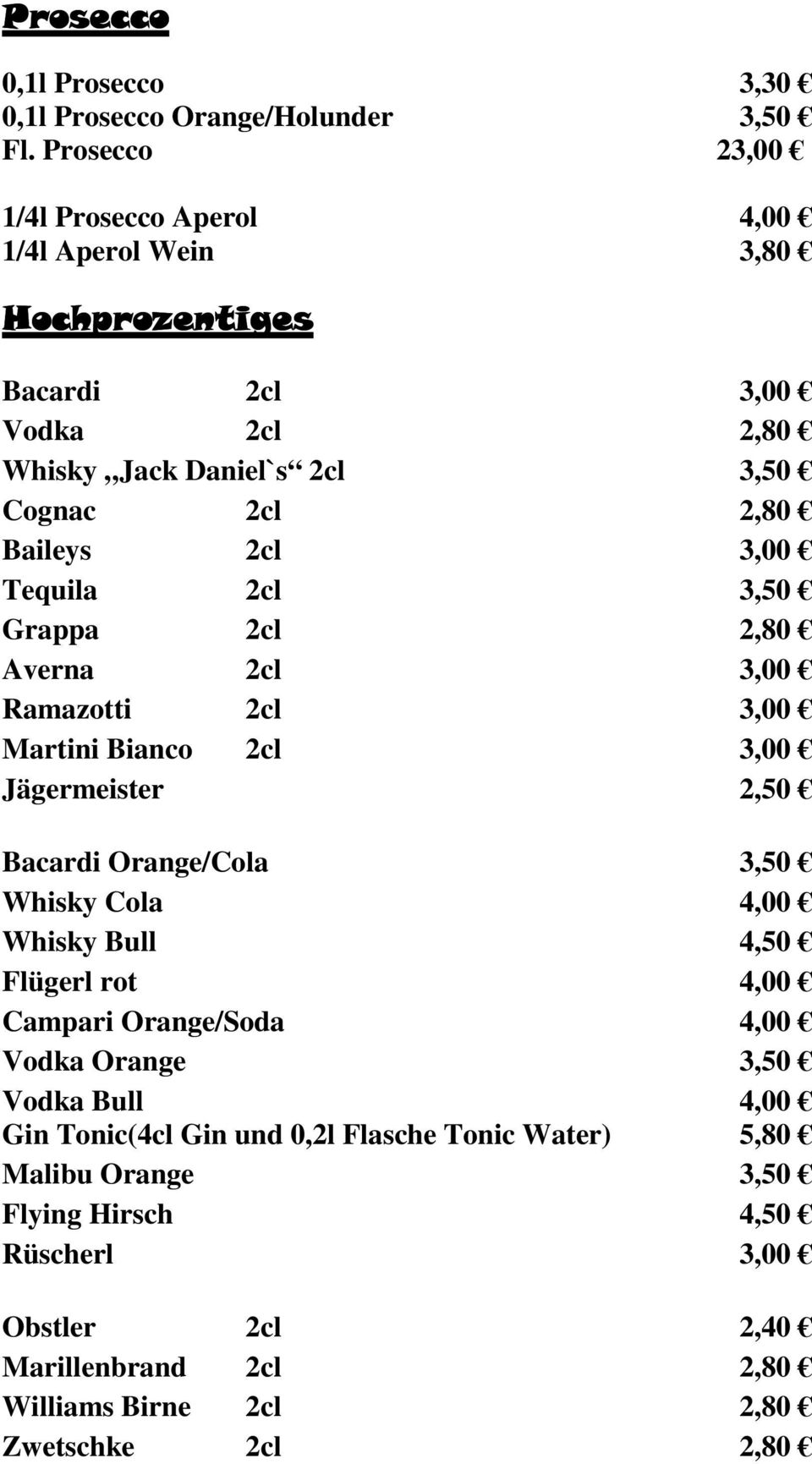 3,00 Tequila 2cl 3,50 Grappa 2cl 2,80 Averna 2cl 3,00 Ramazotti 2cl 3,00 Martini Bianco 2cl 3,00 Jägermeister 2,50 Bacardi Orange/Cola 3,50 Whisky Cola 4,00 Whisky Bull