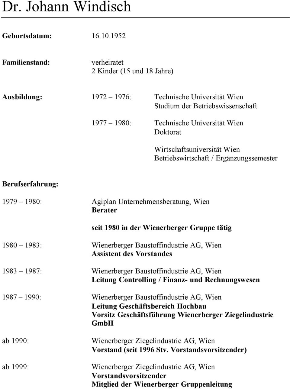 Wien Betriebswirtschaft / Ergänzungssemester 1979 1980: Agiplan Unternehmensberatung, Wien Berater seit 1980 in der Wienerberger Gruppe tätig 1980 1983: Wienerberger Baustoffindustrie AG, Wien