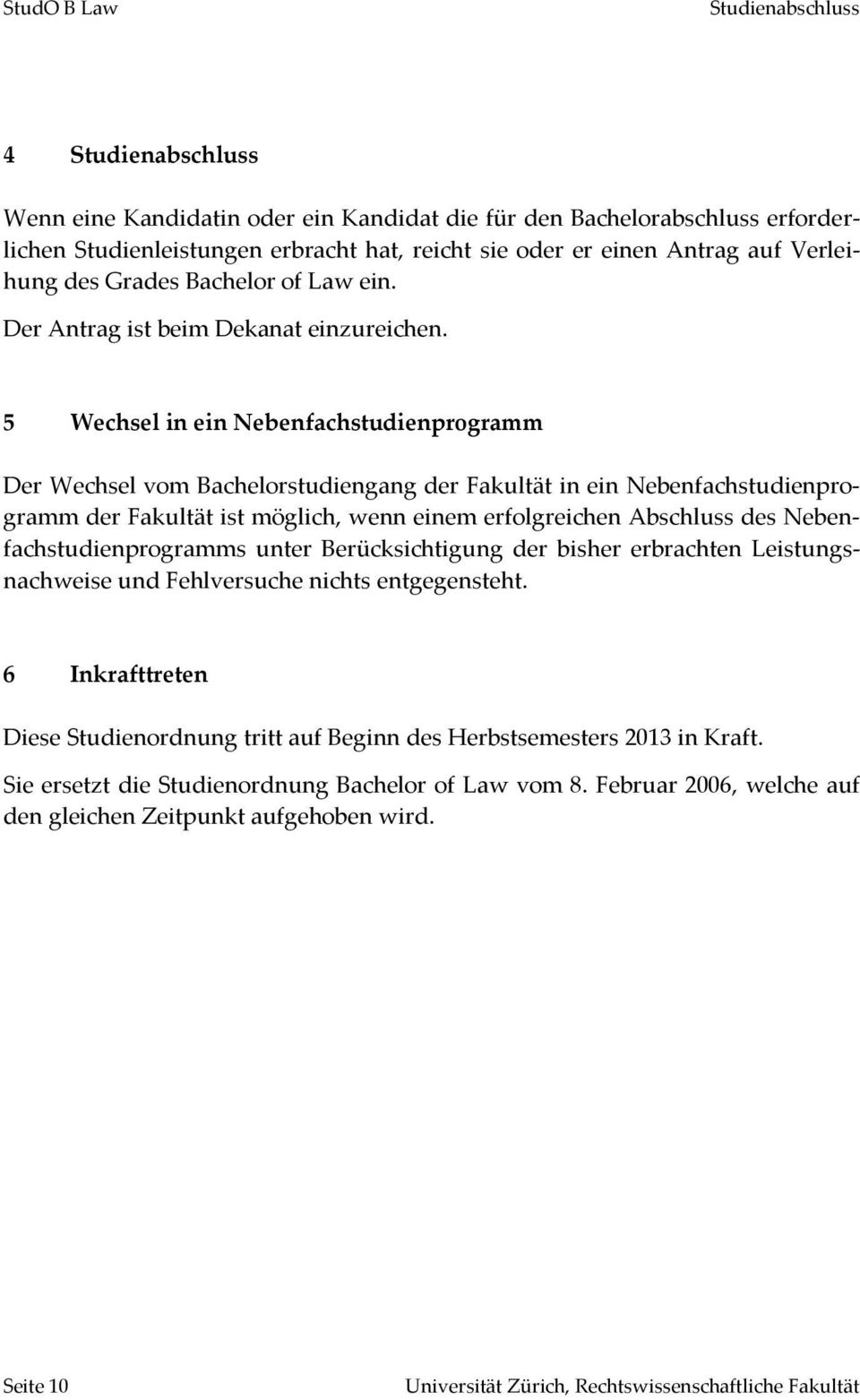 5 Wechsel in ein Nebenfachstudienprogramm Der Wechsel vom Bachelorstudiengang der Fakultät in ein Nebenfachstudienprogramm der Fakultät ist möglich, wenn einem erfolgreichen Abschluss des