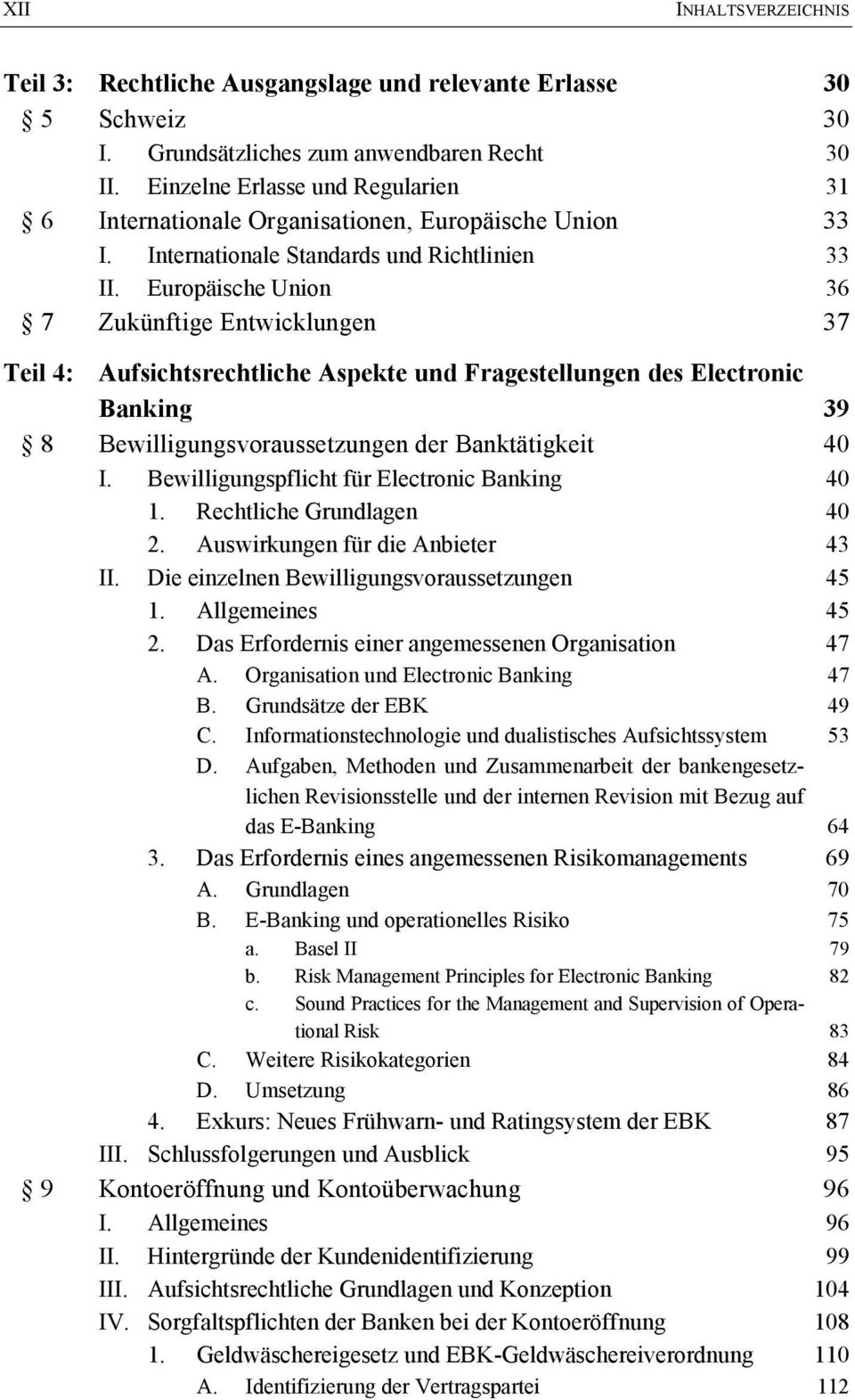 Europäische Union 36 7 Zukünftige Entwicklungen 37 Teil 4: Aufsichtsrechtliche Aspekte und Fragestellungen des Electronic Banking 39 8 Bewilligungsvoraussetzungender Banktätigkeit 40 I.