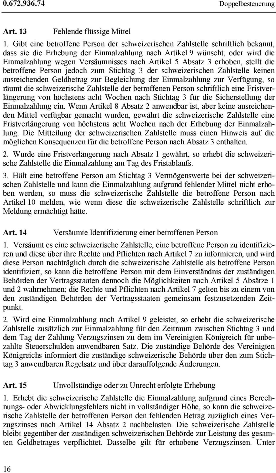 Artikel 5 Absatz 3 erhoben, stellt die betroffene Person jedoch zum Stichtag 3 der schweizerischen Zahlstelle keinen ausreichenden Geldbetrag zur Begleichung der Einmalzahlung zur Verfügung, so räumt