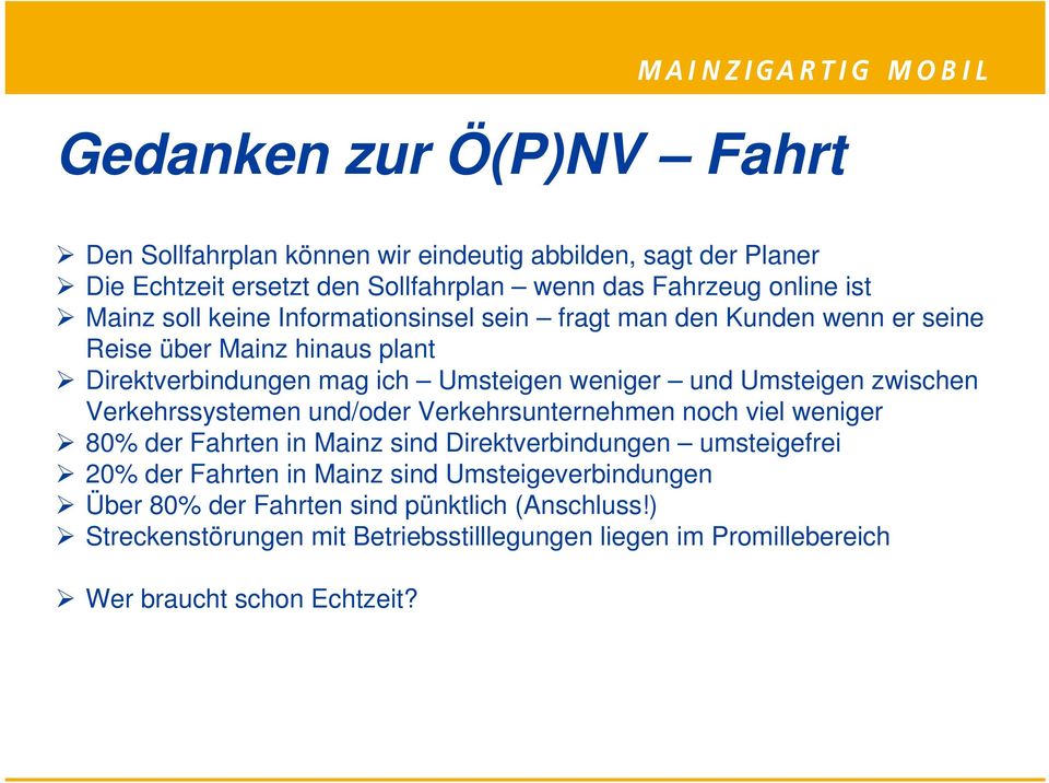 zwischen Verkehrssystemen und/oder Verkehrsunternehmen noch viel weniger 80% der Fahrten in Mainz sind Direktverbindungen umsteigefrei 20% der Fahrten in Mainz