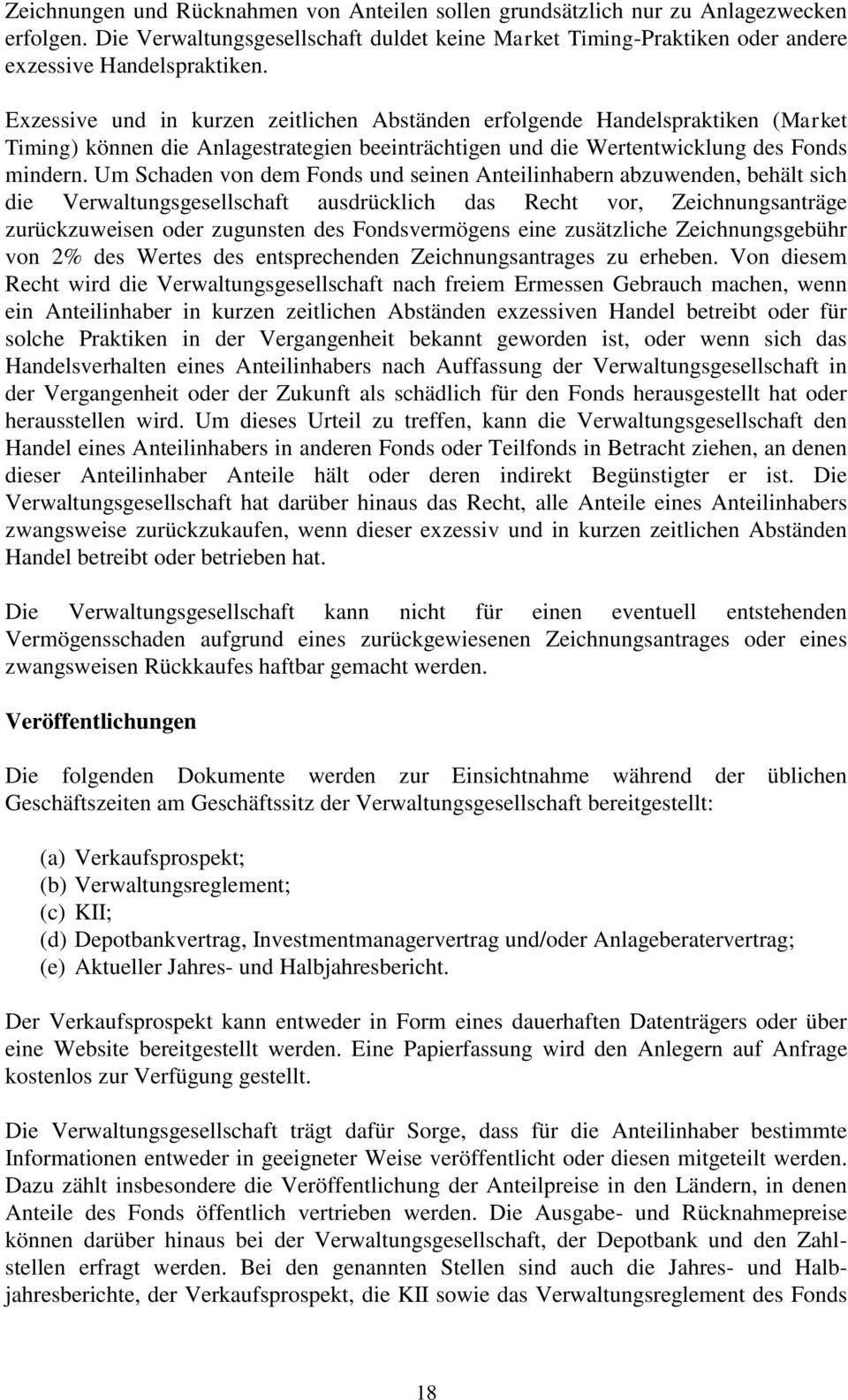 Um Schaden von dem Fonds und seinen Anteilinhabern abzuwenden, behält sich die Verwaltungsgesellschaft ausdrücklich das Recht vor, Zeichnungsanträge zurückzuweisen oder zugunsten des Fondsvermögens