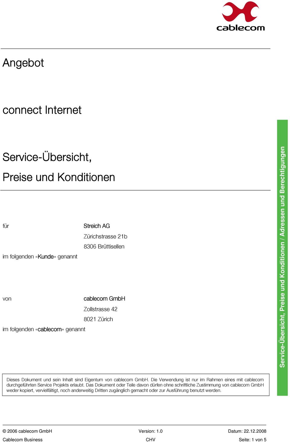 Die Verwendung ist nur im Rahmen eines mit cablecom durchgeführten Service Projekts erlaubt.