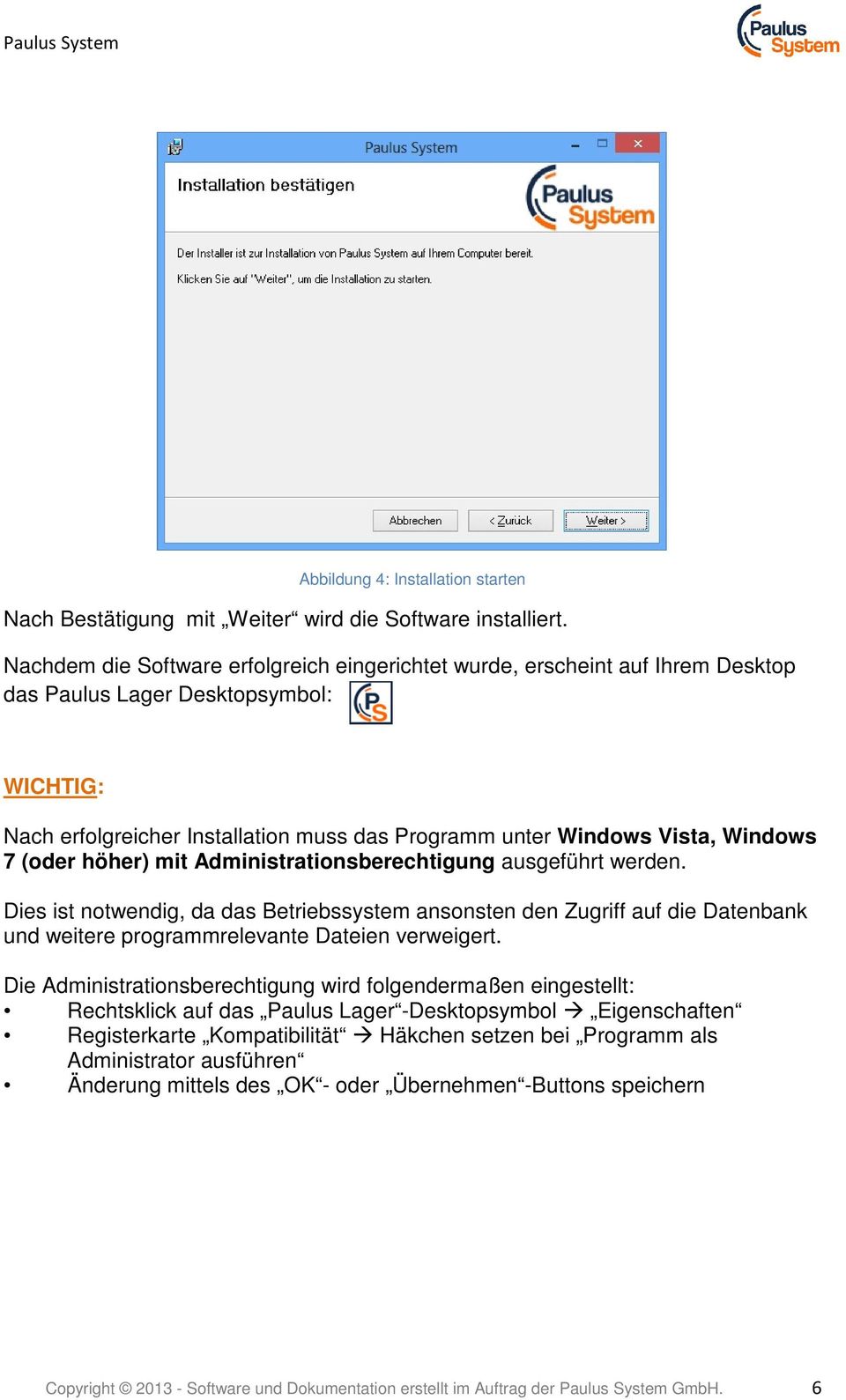 Windows 7 (oder höher) mit Administrationsberechtigung ausgeführt werden.
