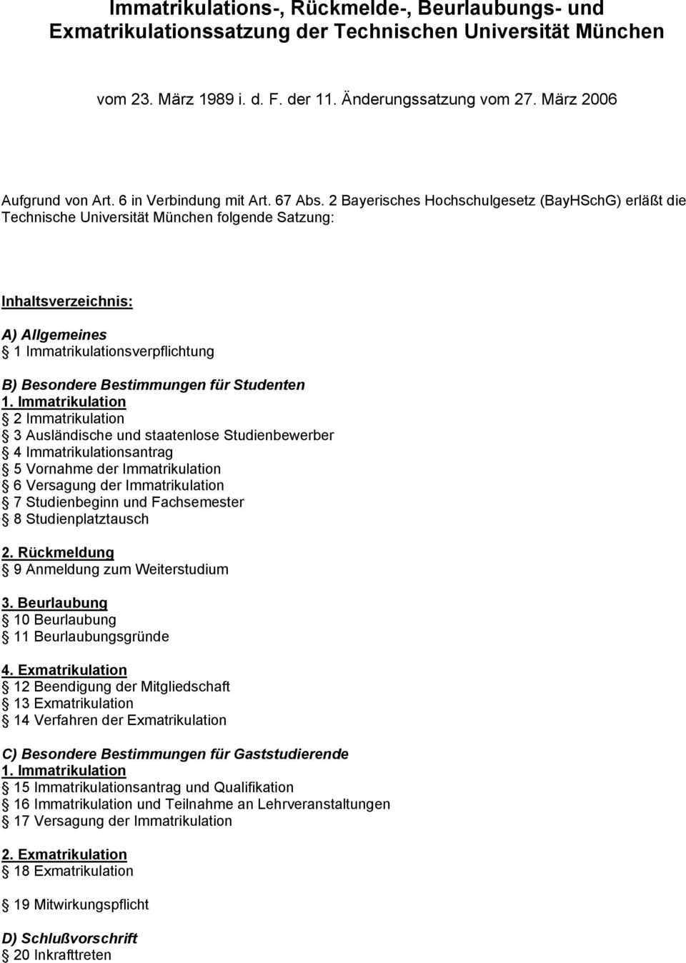 2 Bayerisches Hochschulgesetz (BayHSchG) erläßt die Technische Universität München folgende Satzung: Inhaltsverzeichnis: A) Allgemeines 1 Immatrikulationsverpflichtung B) Besondere Bestimmungen für