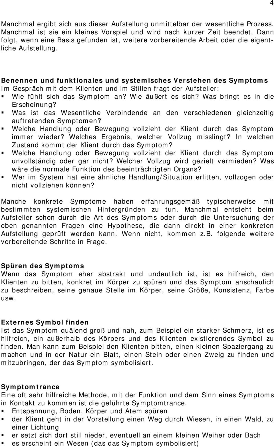 Benennen und funktionales und systemisches Verstehen des Symptoms Im Gespräch mit dem Klienten und im Stillen fragt der Aufsteller: Wie fühlt sich das Symptom an? Wie äußert es sich?