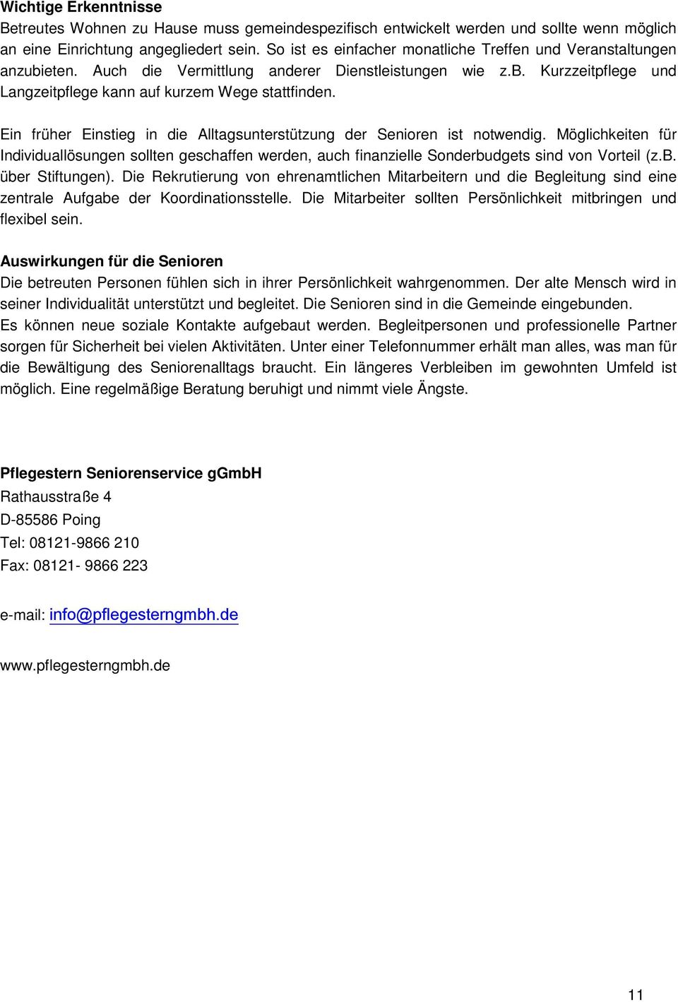 Ein früher Einstieg in die Alltagsunterstützung der Senioren ist notwendig. Möglichkeiten für Individuallösungen sollten geschaffen werden, auch finanzielle Sonderbudgets sind von Vorteil (z.b. über Stiftungen).