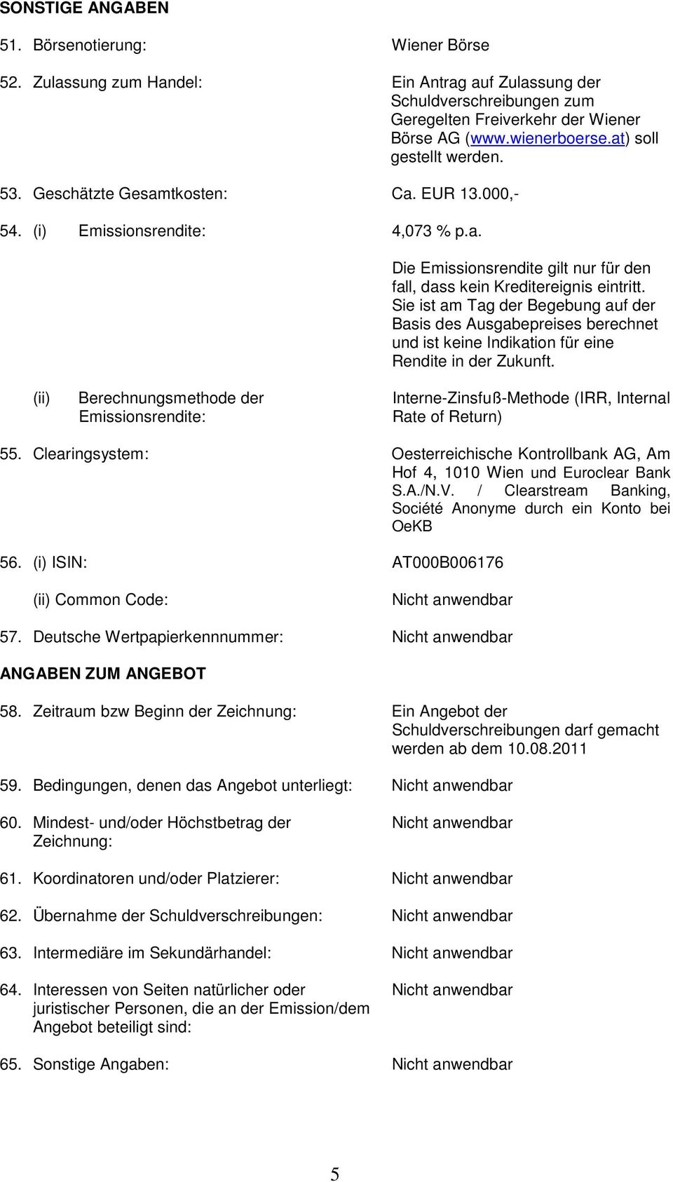 Sie ist am Tag der Begebung auf der Basis des Ausgabepreises berechnet und ist keine Indikation für eine Rendite in der Zukunft. Interne-Zinsfuß-Methode (IRR, Internal Rate of Return) 55.