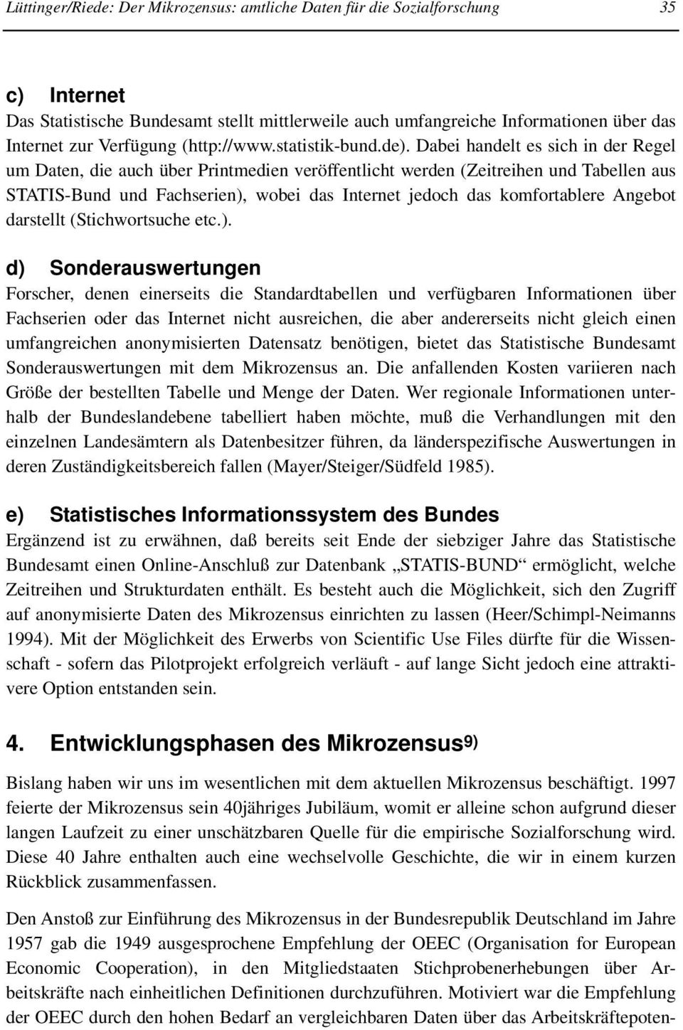 Dabei handelt es sich in der Regel um Daten, die auch über Printmedien veröffentlicht werden (Zeitreihen und Tabellen aus STATIS-Bund und Fachserien), wobei das Internet jedoch das komfortablere