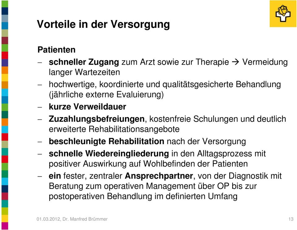 beschleunigte Rehabilitation nach der Versorgung schnelle Wiedereingliederung in den Alltagsprozess mit positiver Auswirkung auf Wohlbefinden der Patienten ein fester,