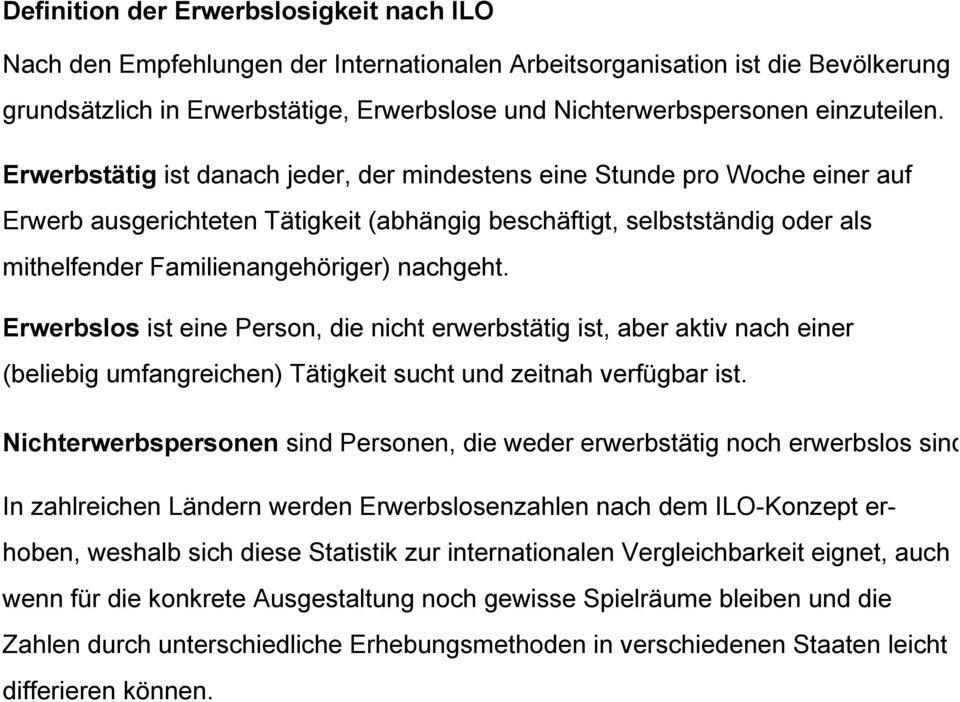 Erwerbstätig ist danach jeder, der mindestens eine Stunde pro Woche einer auf Erwerb ausgerichteten Tätigkeit (abhängig beschäftigt, selbstständig oder als mithelfender Familienangehöriger) nachgeht.