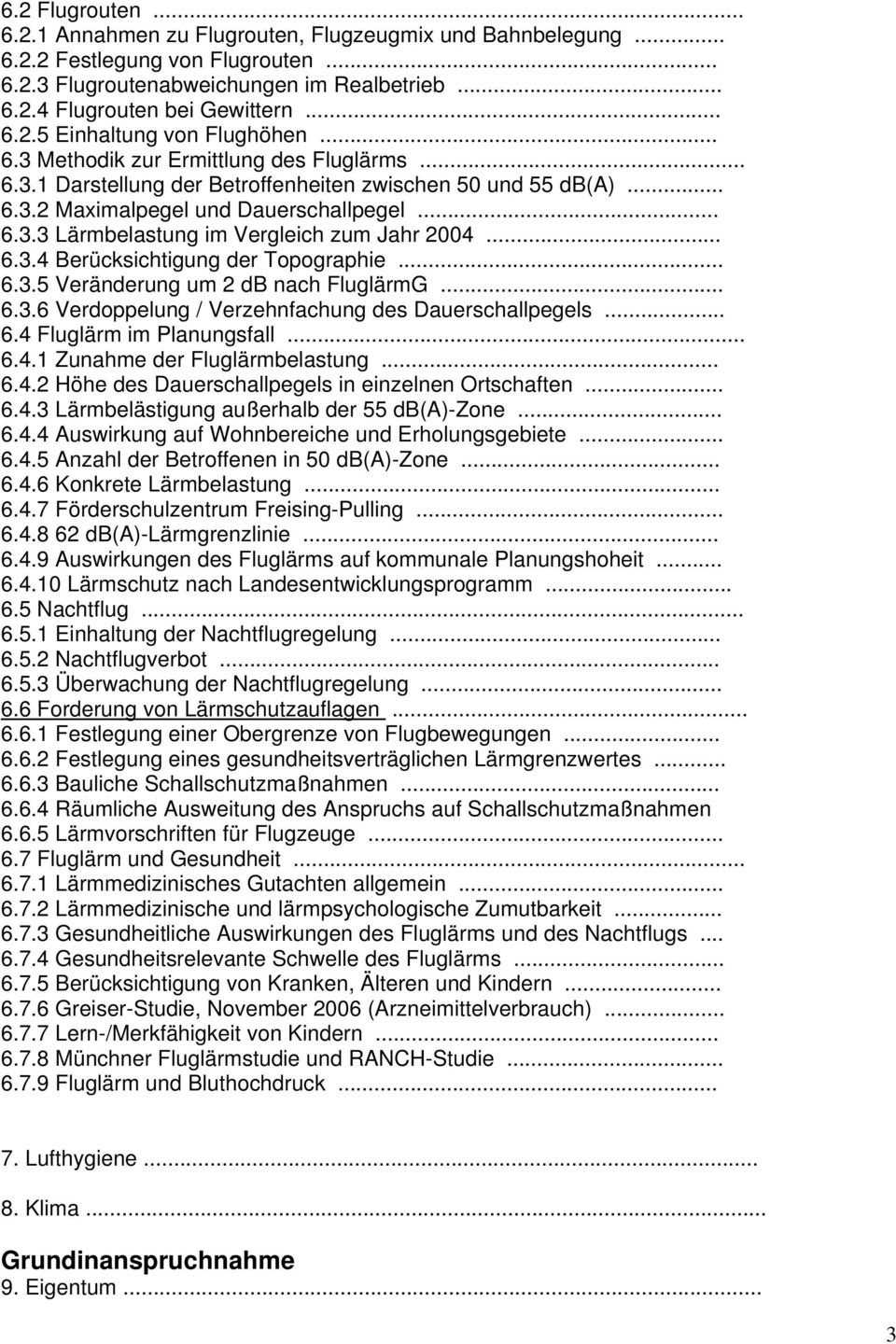 .. 6.3.4 Berücksichtigung der Topographie... 6.3.5 Veränderung um 2 db nach FluglärmG... 6.3.6 Verdoppelung / Verzehnfachung des Dauerschallpegels... 6.4 Fluglärm im Planungsfall... 6.4.1 Zunahme der Fluglärmbelastung.