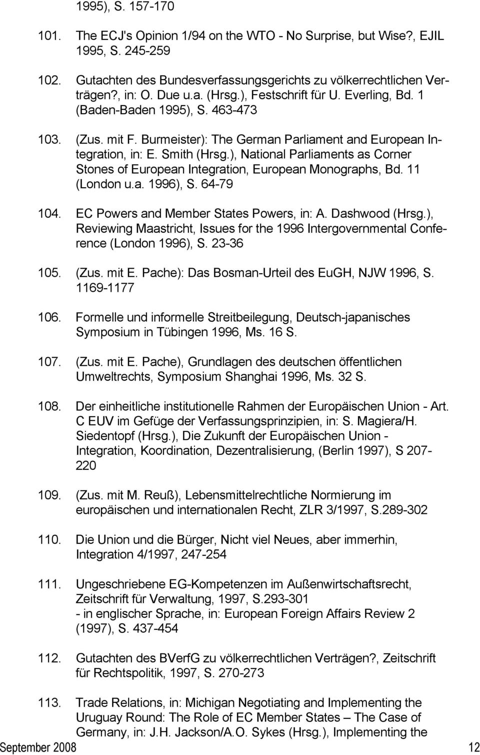 ), National Parliaments as Corner Stones of European Integration, European Monographs, Bd. 11 (London u.a. 1996), S. 64-79 104. EC Powers and Member States Powers, in: A. Dashwood (Hrsg.