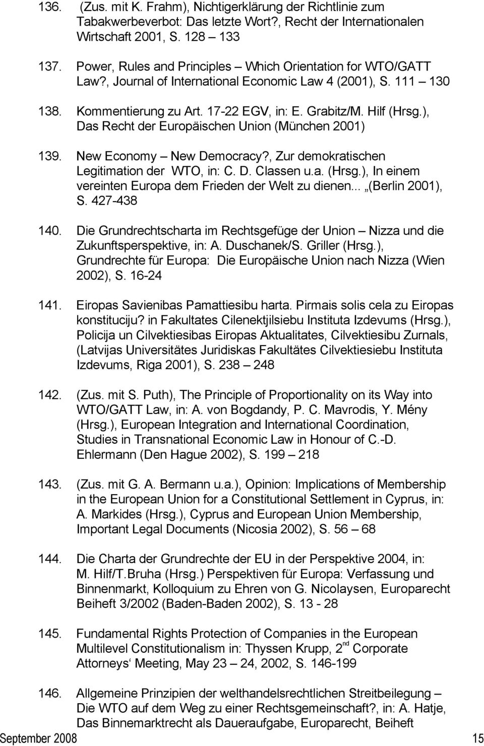 ), Das Recht der Europäischen Union (München 2001) 139. New Economy New Democracy?, Zur demokratischen Legitimation der WTO, in: C. D. Classen u.a. (Hrsg.