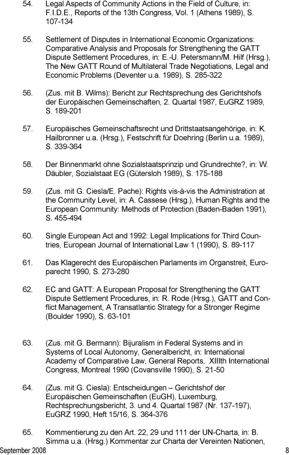 ), The New GATT Round of Multilateral Trade Negotiations, Legal and Economic Problems (Deventer u.a. 1989), S. 285-322 56. (Zus. mit B.