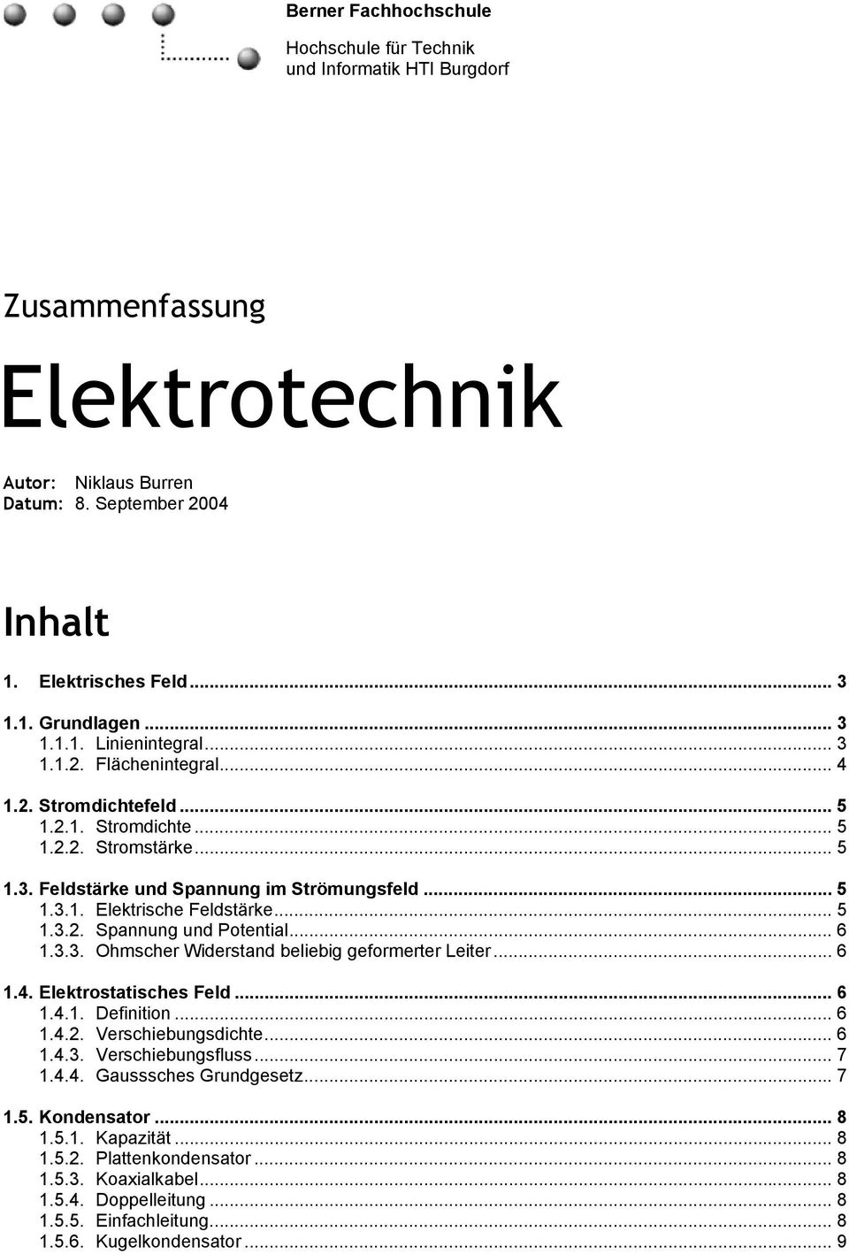 .. 6.3.3. Ohmsche Wdestand belebg gefomete Lete... 6.4. lektostatsches eld... 6.4.. Defnton... 6.4.. Veschebungsdchte... 6.4.3. Veschebungsfluss... 7.4.4. Gausssches Gundgesetz.