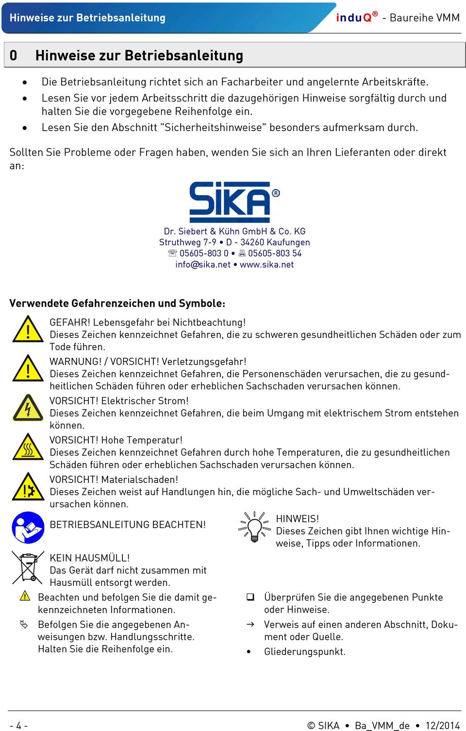 Sollten Sie Probleme oder Fragen haben, wenden Sie sich an Ihren Lieferanten oder direkt an: Dr. Siebert & Kühn GmbH & Co. KG Struthweg 7-9 D - 34260 Kaufungen 05605-803 0 05605-803 54 info@sika.