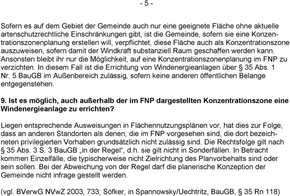 Ansonsten bleibt ihr nur die Möglichkeit, auf eine Konzentrationszonenplanung im FNP zu verzichten. In diesem Fall ist die Errichtung von Windenergieanlagen über 35 Abs. 1 Nr.